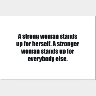 A strong woman stands up for herself. A stronger woman stands up for everybody else Posters and Art